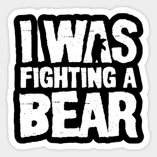 I Was Fighting a Bear Sticker